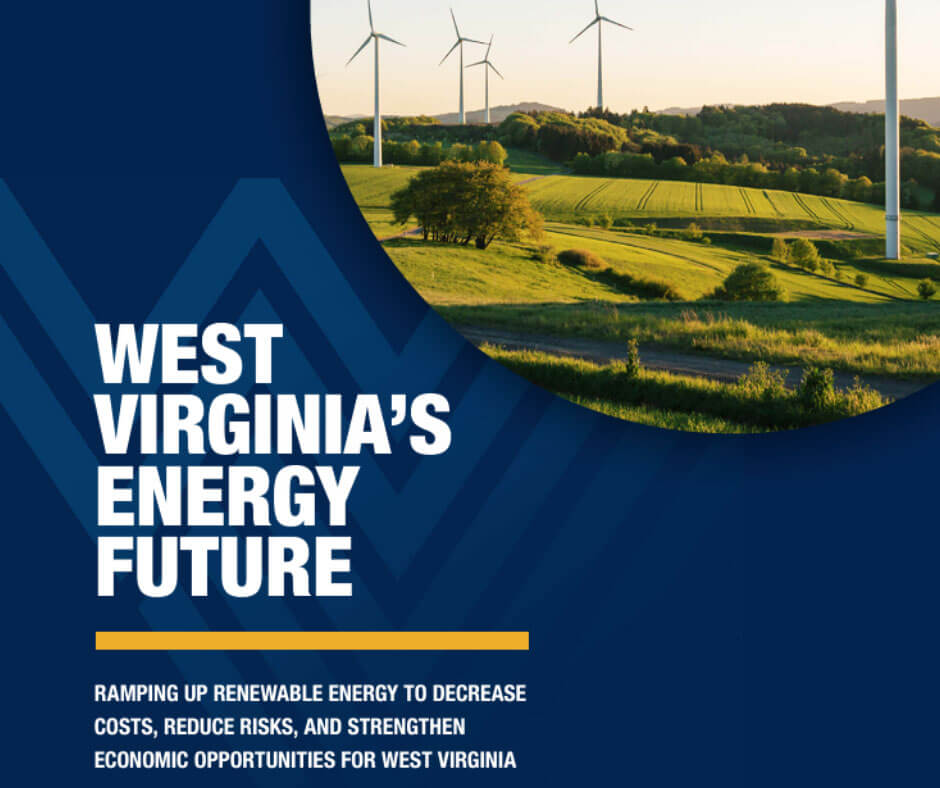 West Virginia’s Energy Future: Ramping Up Renewable Energy to Decrease Costs, Reduce Risks, and Strengthen Economic Opportunities for West Virginia